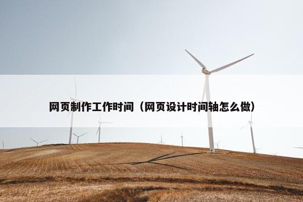 网页制作工作时间（网页设计时间轴怎么做）