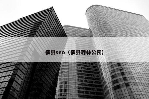 横县seo（横县森林公园）