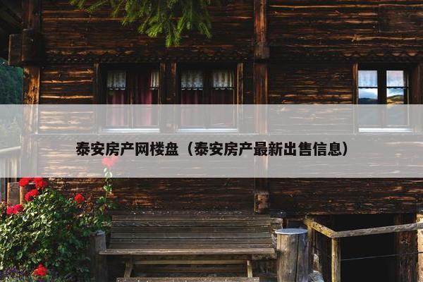 泰安房产网楼盘（泰安房产最新出售信息）