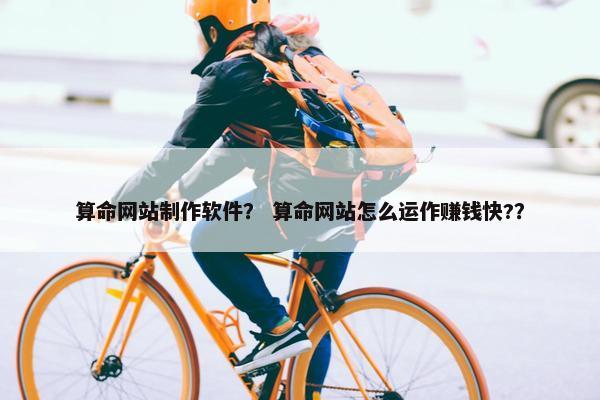 算命网站制作软件？ 算命网站怎么运作赚钱快?？