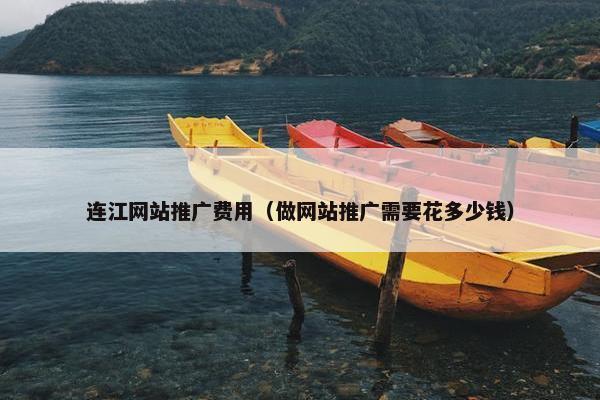 连江网站推广费用（做网站推广需要花多少钱）