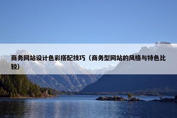 商务网站设计色彩搭配技巧（商务型网站的风格与特色比较）