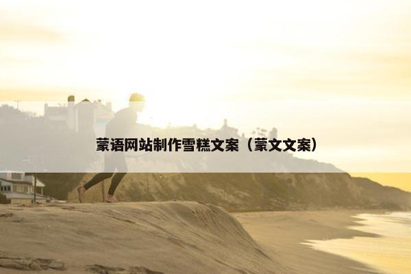 蒙语网站制作雪糕文案（蒙文文案）