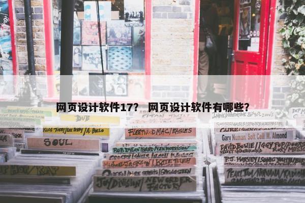 网页设计软件17？ 网页设计软件有哪些？