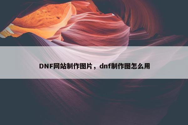 DNF网站制作图片，dnf制作图怎么用