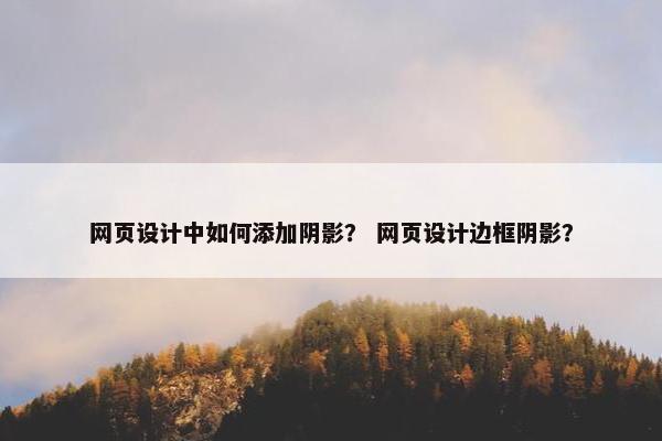 网页设计中如何添加阴影？ 网页设计边框阴影？