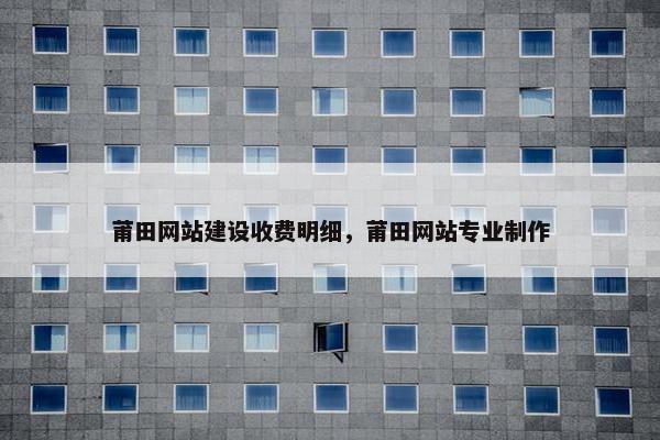 莆田网站建设收费明细，莆田网站专业制作