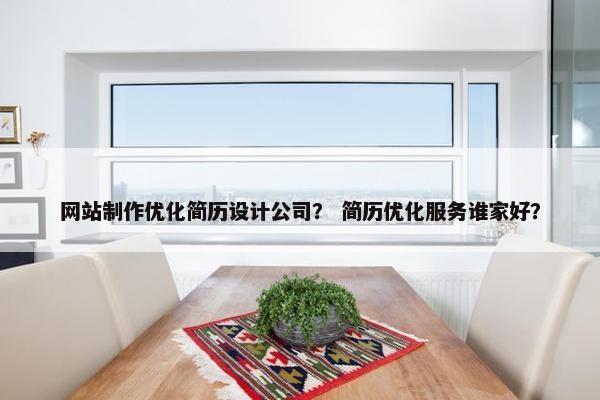 网站制作优化简历设计公司？ 简历优化服务谁家好？