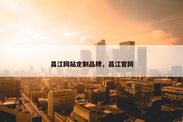 昌江网站定制品牌，昌江官网
