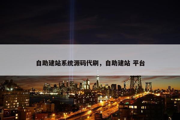 自助建站系统源码代刷，自助建站 平台