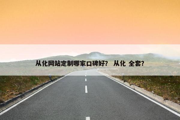 从化网站定制哪家口碑好？ 从化 全套？