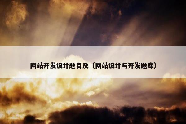 网站开发设计题目及（网站设计与开发题库）