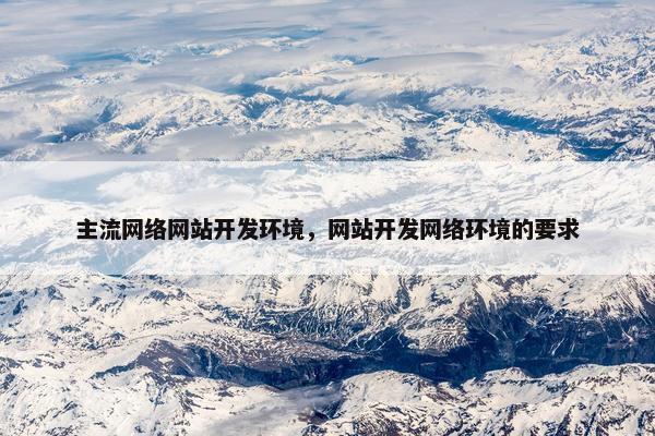 主流网络网站开发环境，网站开发网络环境的要求