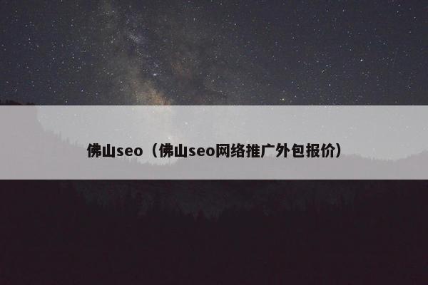 佛山seo（佛山seo网络推广外包报价）