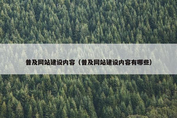 普及网站建设内容（普及网站建设内容有哪些）