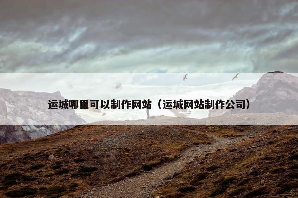 运城哪里可以制作网站（运城网站制作公司）