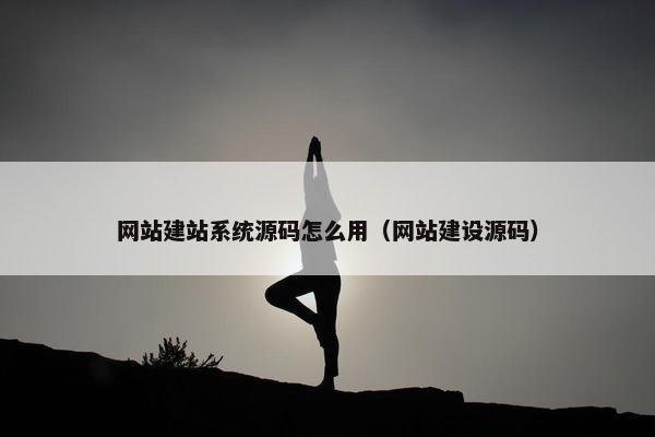 网站建站系统源码怎么用（网站建设源码）