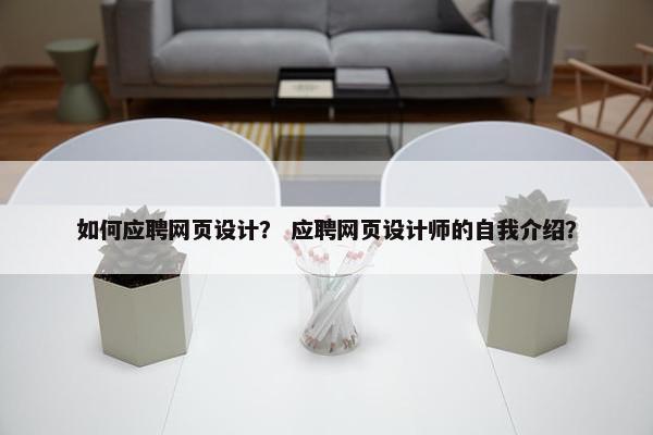 如何应聘网页设计？ 应聘网页设计师的自我介绍？