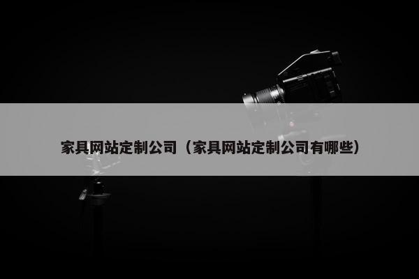 家具网站定制公司（家具网站定制公司有哪些）