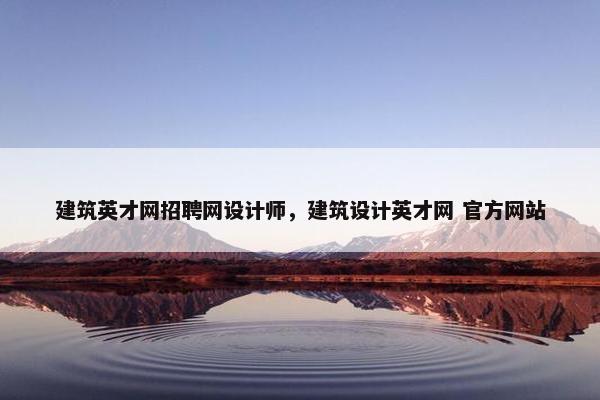 建筑英才网招聘网设计师，建筑设计英才网 官方网站