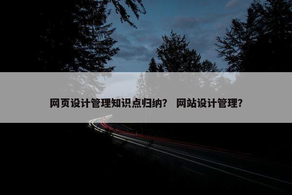 网页设计管理知识点归纳？ 网站设计管理？