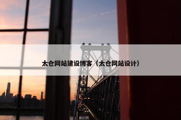 太仓网站建设博客（太仓网站设计）