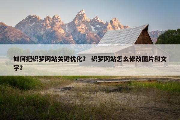 如何把织梦网站关键优化？ 织梦网站怎么修改图片和文字？