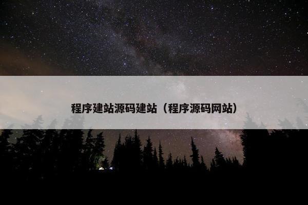程序建站源码建站（程序源码网站）