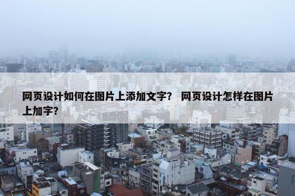 网页设计如何在图片上添加文字？ 网页设计怎样在图片上加字？