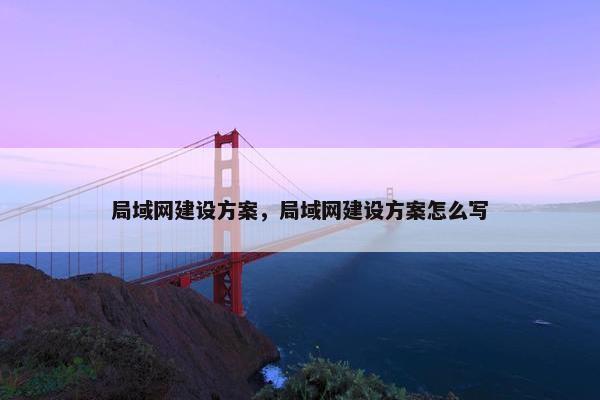 局域网建设方案，局域网建设方案怎么写