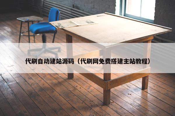 代刷自动建站源码（代刷网免费搭建主站教程）