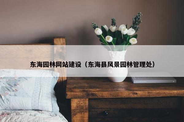 东海园林网站建设（东海县风景园林管理处）