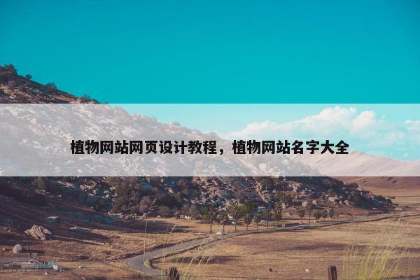植物网站网页设计教程，植物网站名字大全