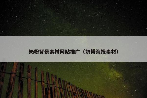 奶粉背景素材网站推广（奶粉海报素材）