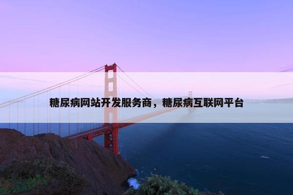 糖尿病网站开发服务商，糖尿病互联网平台