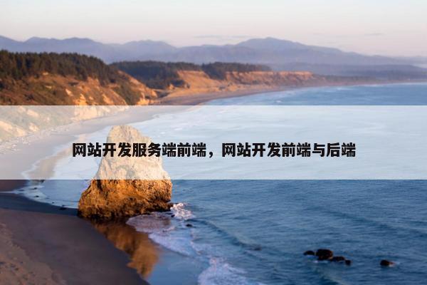 网站开发服务端前端，网站开发前端与后端