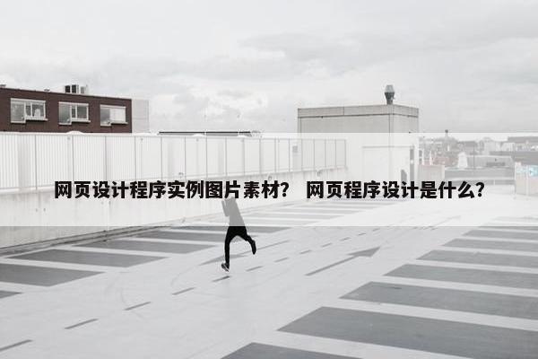 网页设计程序实例图片素材？ 网页程序设计是什么？