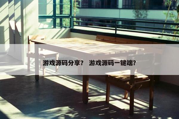 游戏源码分享？ 游戏源码一键端？