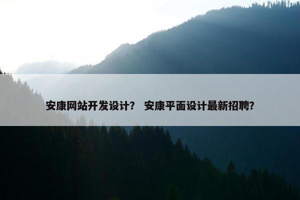 安康网站开发设计？ 安康平面设计最新招聘？