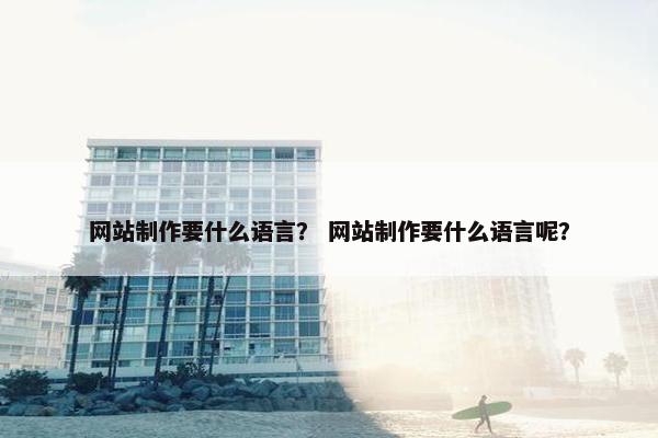 网站制作要什么语言？ 网站制作要什么语言呢？