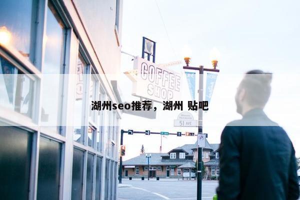 湖州seo推荐，湖州 贴吧