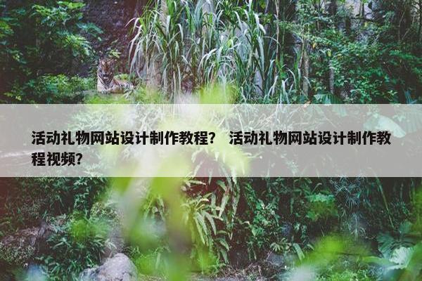 活动礼物网站设计制作教程？ 活动礼物网站设计制作教程视频？