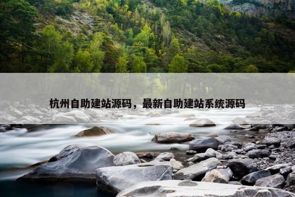 杭州自助建站源码，最新自助建站系统源码
