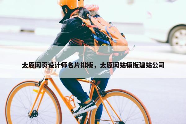 太原网页设计师名片排版，太原网站模板建站公司