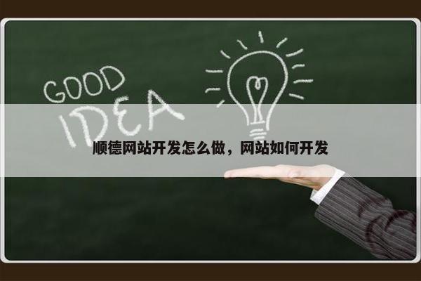 顺德网站开发怎么做，网站如何开发