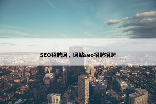 SEO招聘网，网站seo招聘招聘