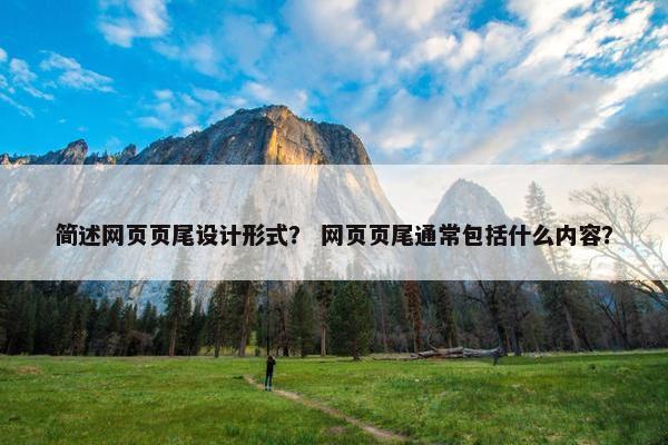 简述网页页尾设计形式？ 网页页尾通常包括什么内容？