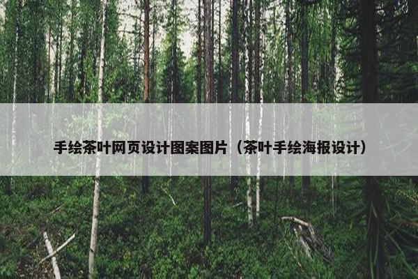 手绘茶叶网页设计图案图片（茶叶手绘海报设计）