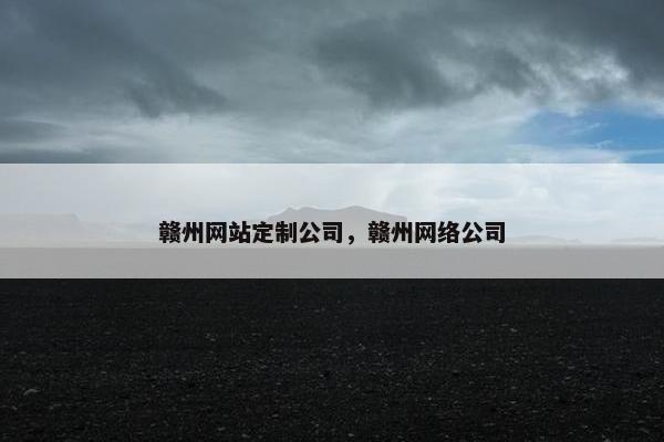 赣州网站定制公司，赣州网络公司