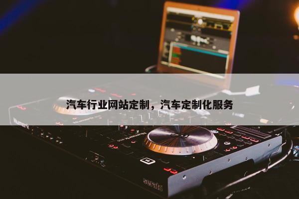 汽车行业网站定制，汽车定制化服务